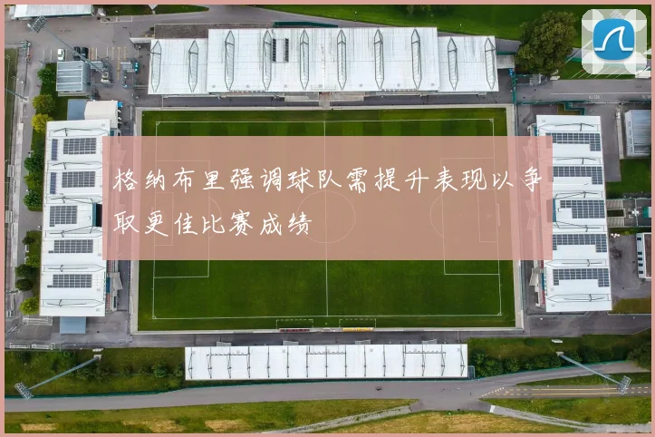 格纳布里强调球队需提升表现以争取更佳比赛成绩